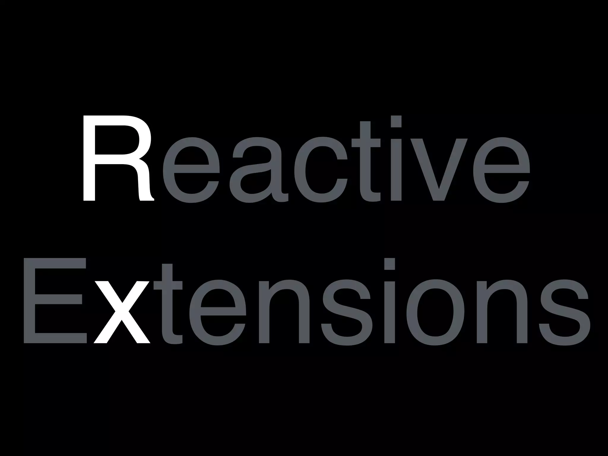 Reactive
Extensions
 