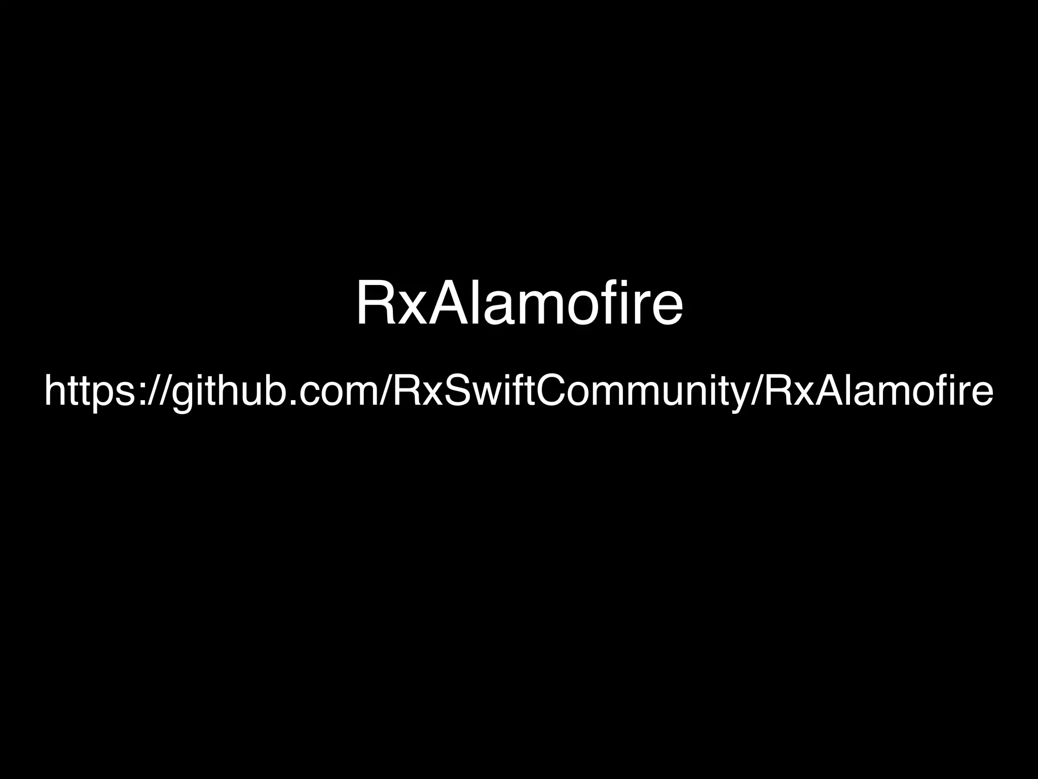 https://github.com/RxSwiftCommunity/RxAlamoﬁre
RxAlamoﬁre
 