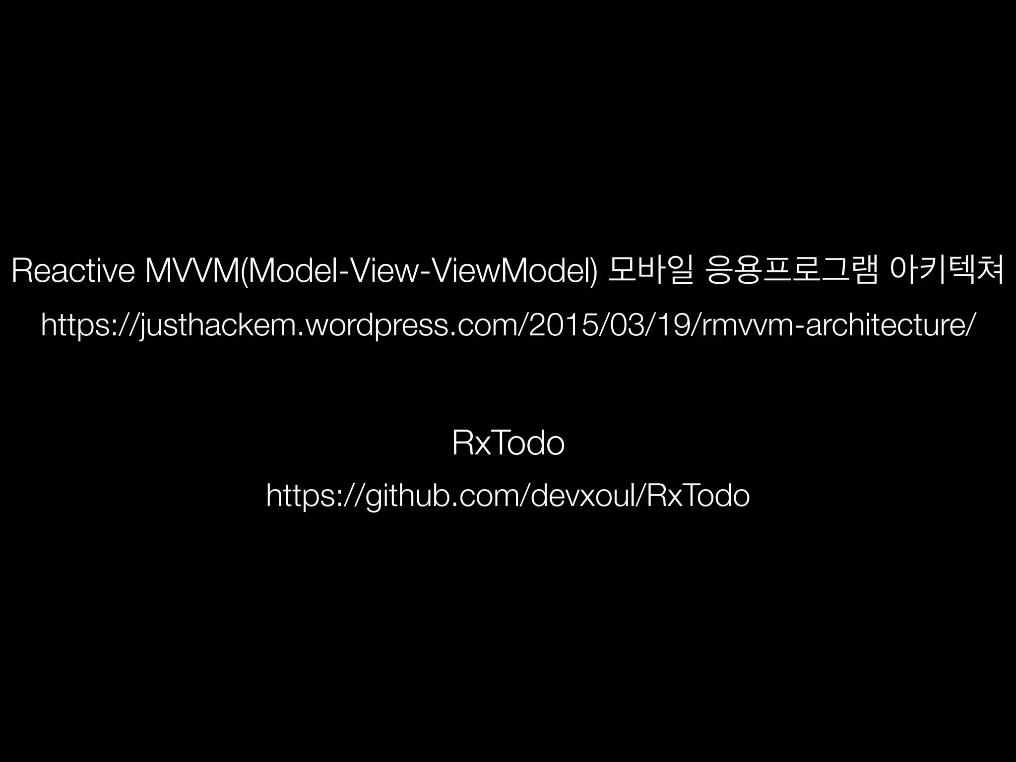 https://justhackem.wordpress.com/2015/03/19/rmvvm-architecture/
Reactive MVVM(Model-View-ViewModel) 모바일 응용프로그램 아키텍쳐
https://github.com/devxoul/RxTodo
RxTodo
 