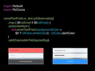 emailTextField.rx_text.asObservable()
import RxSwift
import RxCocoa
.map { $0.isEmail || $0.isEmpty }
.subscribeNext {
self.emailTextField.backgroundColor =
$0 ? UIColor.whiteColor() : UIColor.alertColor
}
.addDisposableTo(disposeBag)
 
