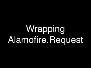 Wrapping
Alamoﬁre.Request
 