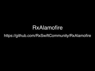 https://github.com/RxSwiftCommunity/RxAlamoﬁre
RxAlamoﬁre
 