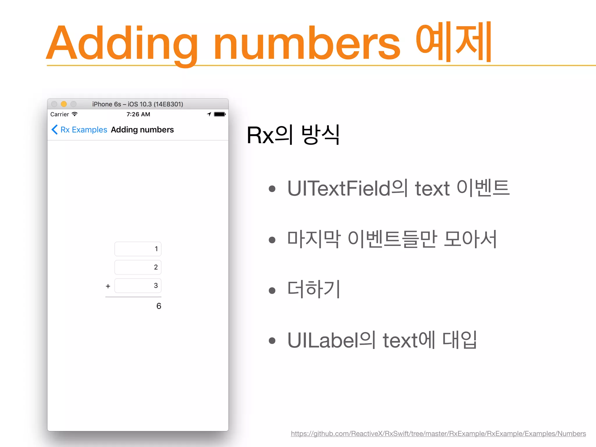 Adding numbers
Rx 

• UITextField text 

• 

• 

• UILabel text
https://github.com/ReactiveX/RxSwift/tree/master/RxExample/RxExample/Examples/Numbers
 