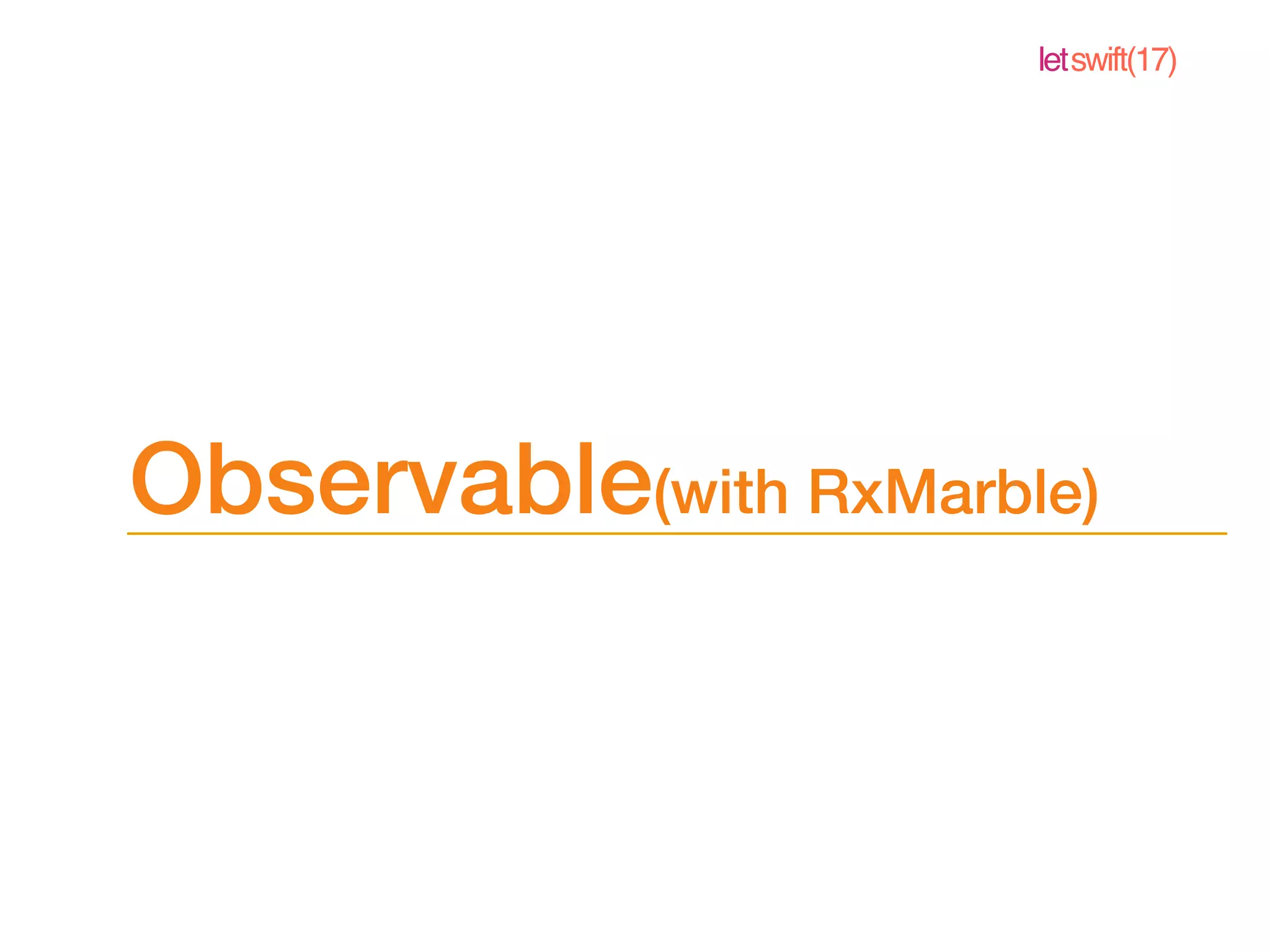 letswift(17)
Observable(with RxMarble)
 
