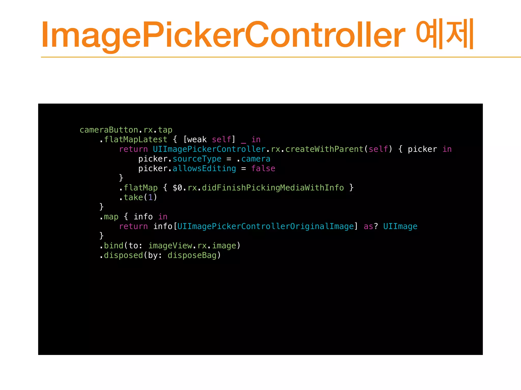 ImagePickerController
cameraButton.rx.tap
.flatMapLatest { [weak self] _ in
return UIImagePickerController.rx.createWithParent(self) { picker in
picker.sourceType = .camera
picker.allowsEditing = false
}
.flatMap { $0.rx.didFinishPickingMediaWithInfo }
.take(1)
}
.map { info in
return info[UIImagePickerControllerOriginalImage] as? UIImage
}
.bind(to: imageView.rx.image)
.disposed(by: disposeBag)
 