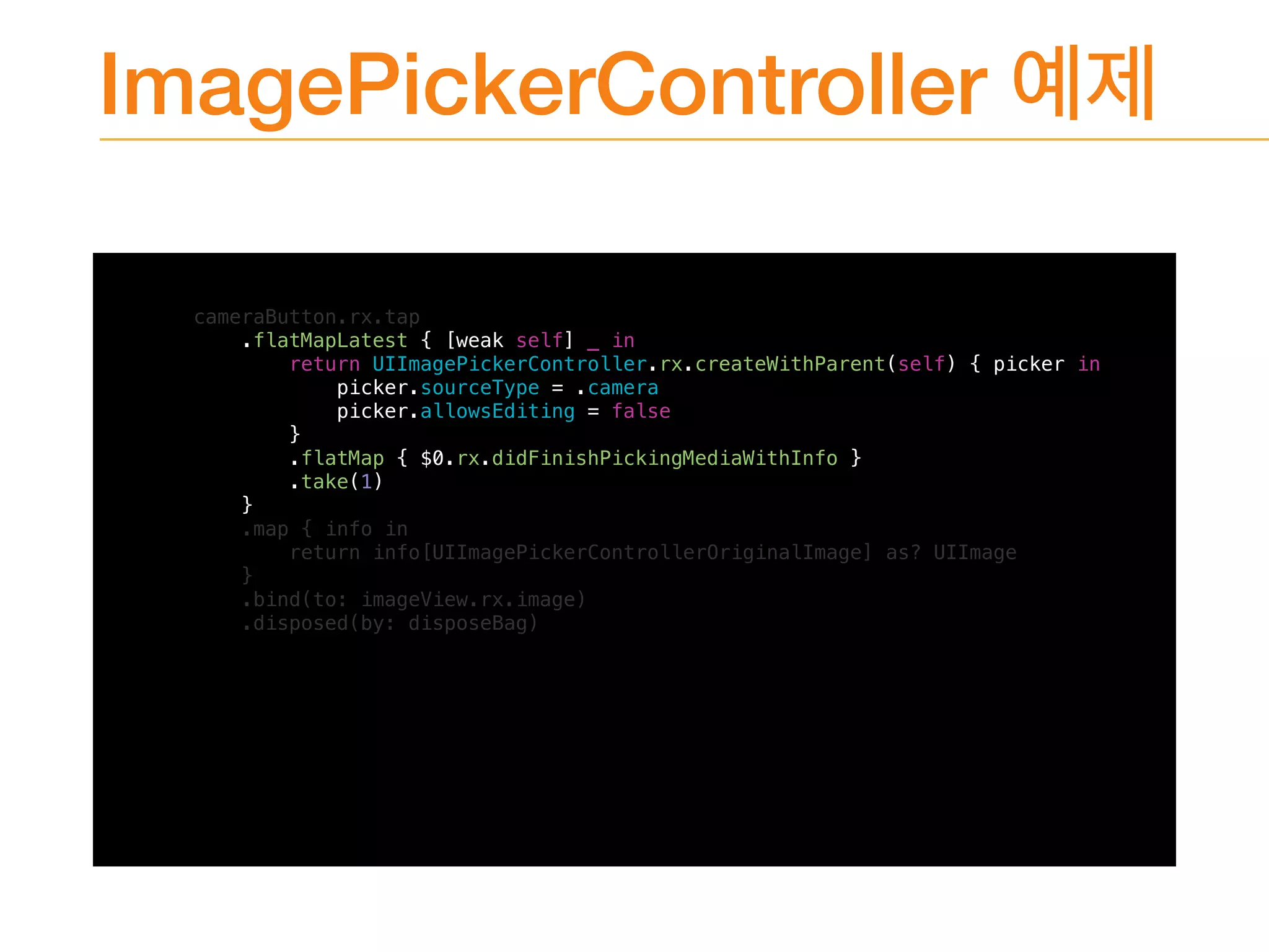 ImagePickerController
cameraButton.rx.tap
.flatMapLatest { [weak self] _ in
return UIImagePickerController.rx.createWithParent(self) { picker in
picker.sourceType = .camera
picker.allowsEditing = false
}
.flatMap { $0.rx.didFinishPickingMediaWithInfo }
.take(1)
}
.map { info in
return info[UIImagePickerControllerOriginalImage] as? UIImage
}
.bind(to: imageView.rx.image)
.disposed(by: disposeBag)
 