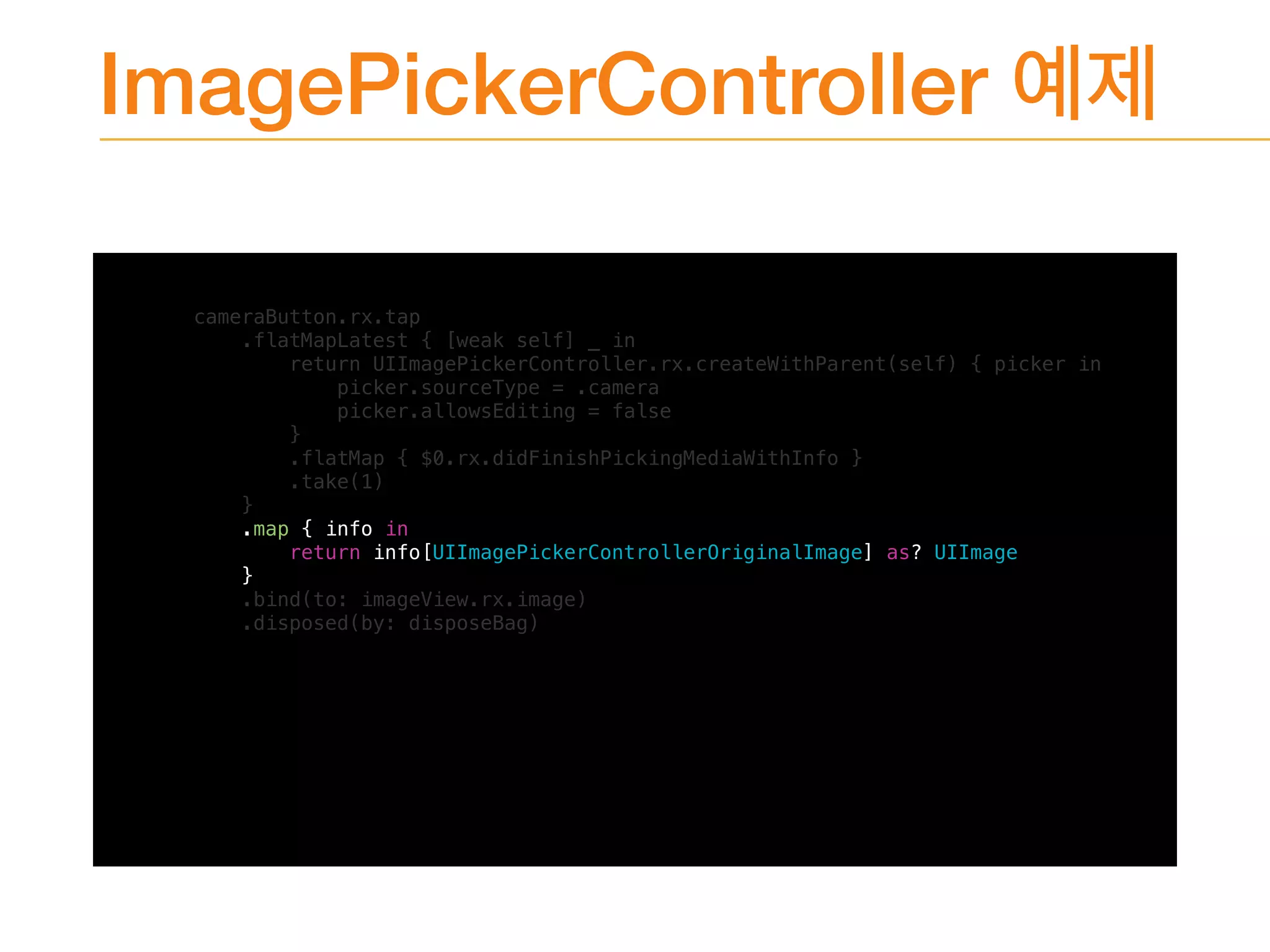 ImagePickerController
cameraButton.rx.tap
.flatMapLatest { [weak self] _ in
return UIImagePickerController.rx.createWithParent(self) { picker in
picker.sourceType = .camera
picker.allowsEditing = false
}
.flatMap { $0.rx.didFinishPickingMediaWithInfo }
.take(1)
}
.map { info in
return info[UIImagePickerControllerOriginalImage] as? UIImage
}
.bind(to: imageView.rx.image)
.disposed(by: disposeBag)
 