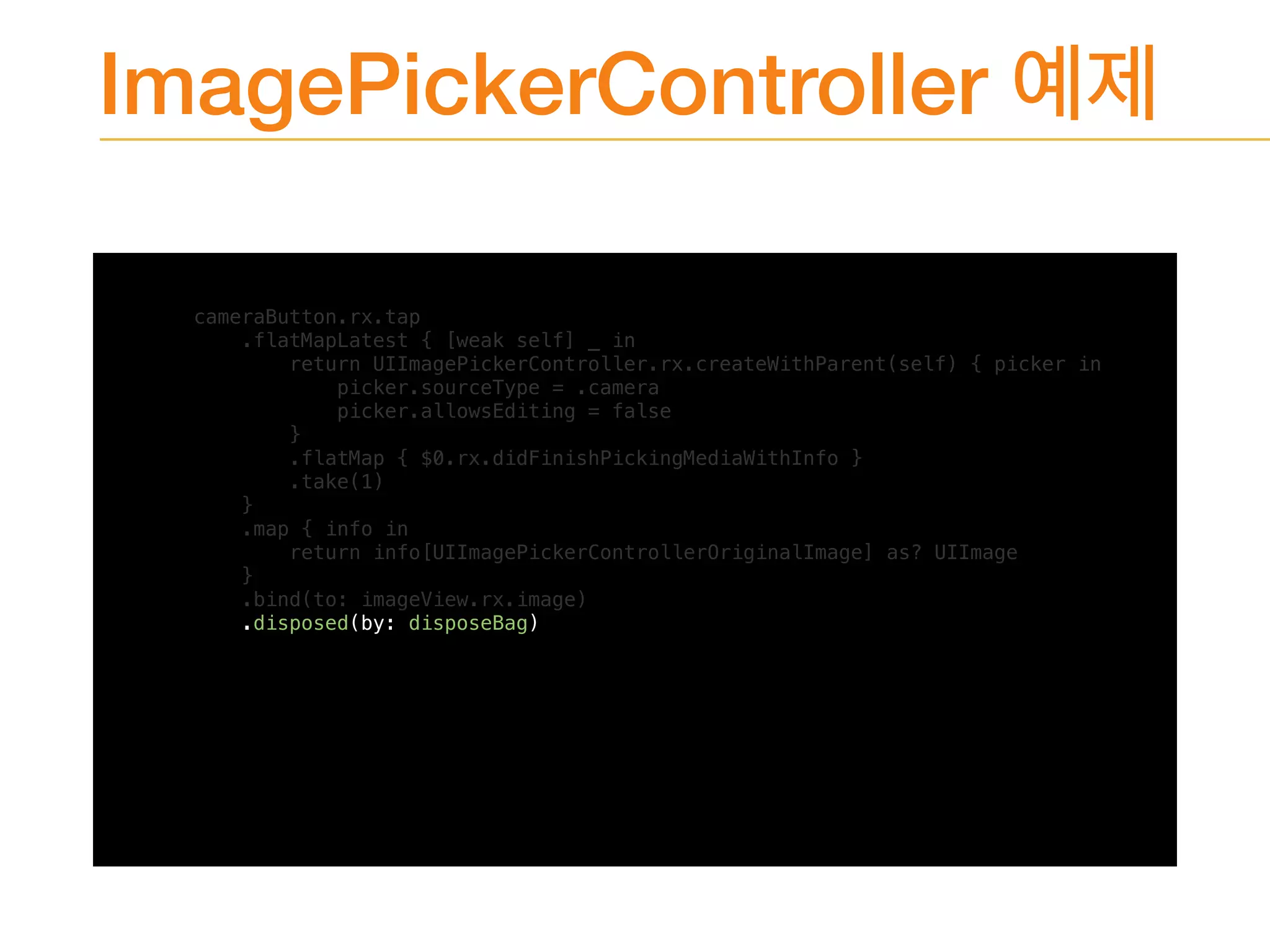ImagePickerController
cameraButton.rx.tap
.flatMapLatest { [weak self] _ in
return UIImagePickerController.rx.createWithParent(self) { picker in
picker.sourceType = .camera
picker.allowsEditing = false
}
.flatMap { $0.rx.didFinishPickingMediaWithInfo }
.take(1)
}
.map { info in
return info[UIImagePickerControllerOriginalImage] as? UIImage
}
.bind(to: imageView.rx.image)
.disposed(by: disposeBag)
 
