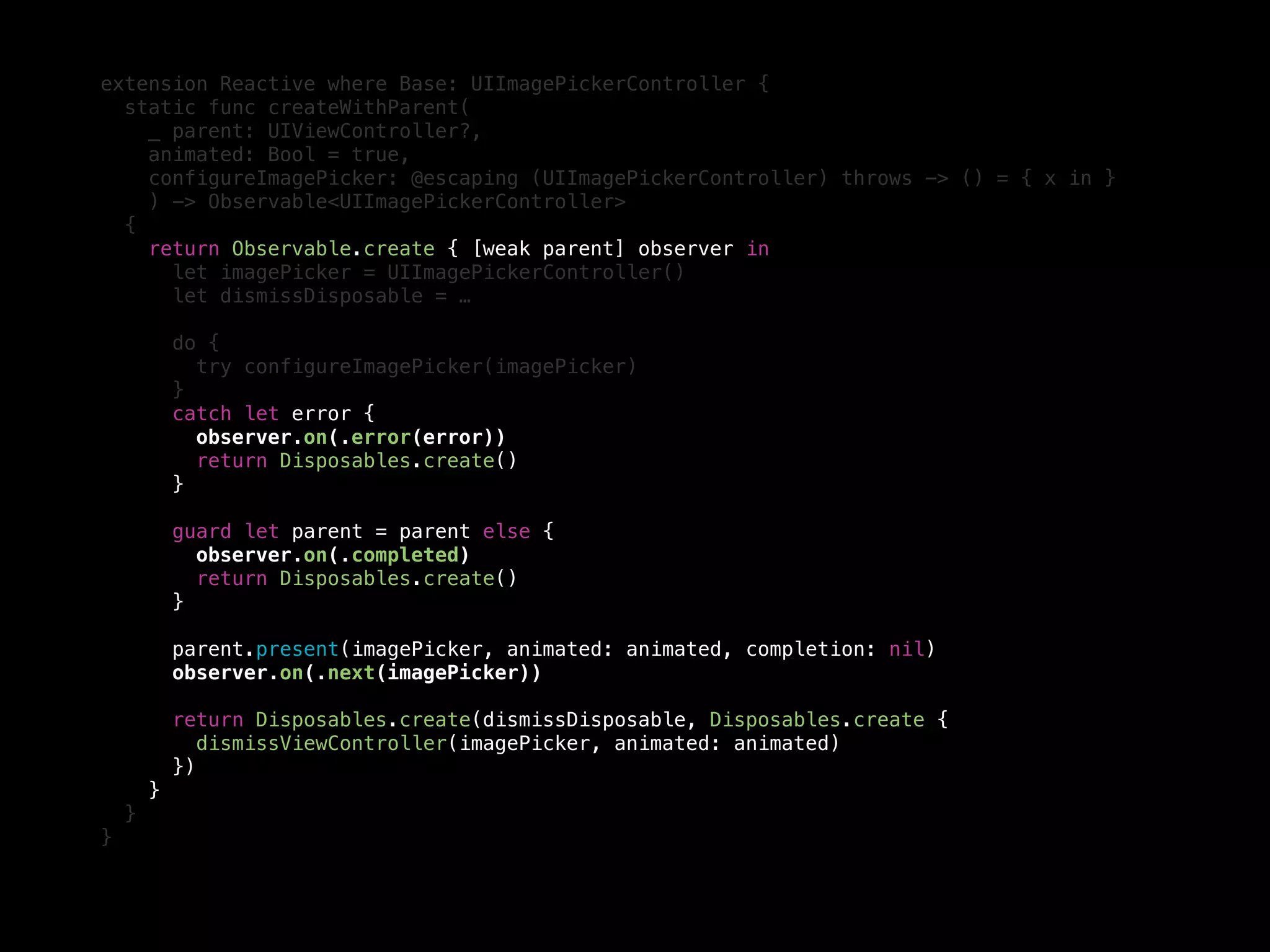 extension Reactive where Base: UIImagePickerController {
static func createWithParent(
_ parent: UIViewController?,
animated: Bool = true,
configureImagePicker: @escaping (UIImagePickerController) throws -> () = { x in }
) -> Observable<UIImagePickerController>
{
return Observable.create { [weak parent] observer in
let imagePicker = UIImagePickerController()
let dismissDisposable = …
do {
try configureImagePicker(imagePicker)
}
catch let error {
observer.on(.error(error))
return Disposables.create()
}
guard let parent = parent else {
observer.on(.completed)
return Disposables.create()
}
parent.present(imagePicker, animated: animated, completion: nil)
observer.on(.next(imagePicker))
return Disposables.create(dismissDisposable, Disposables.create {
dismissViewController(imagePicker, animated: animated)
})
}
}
}
 