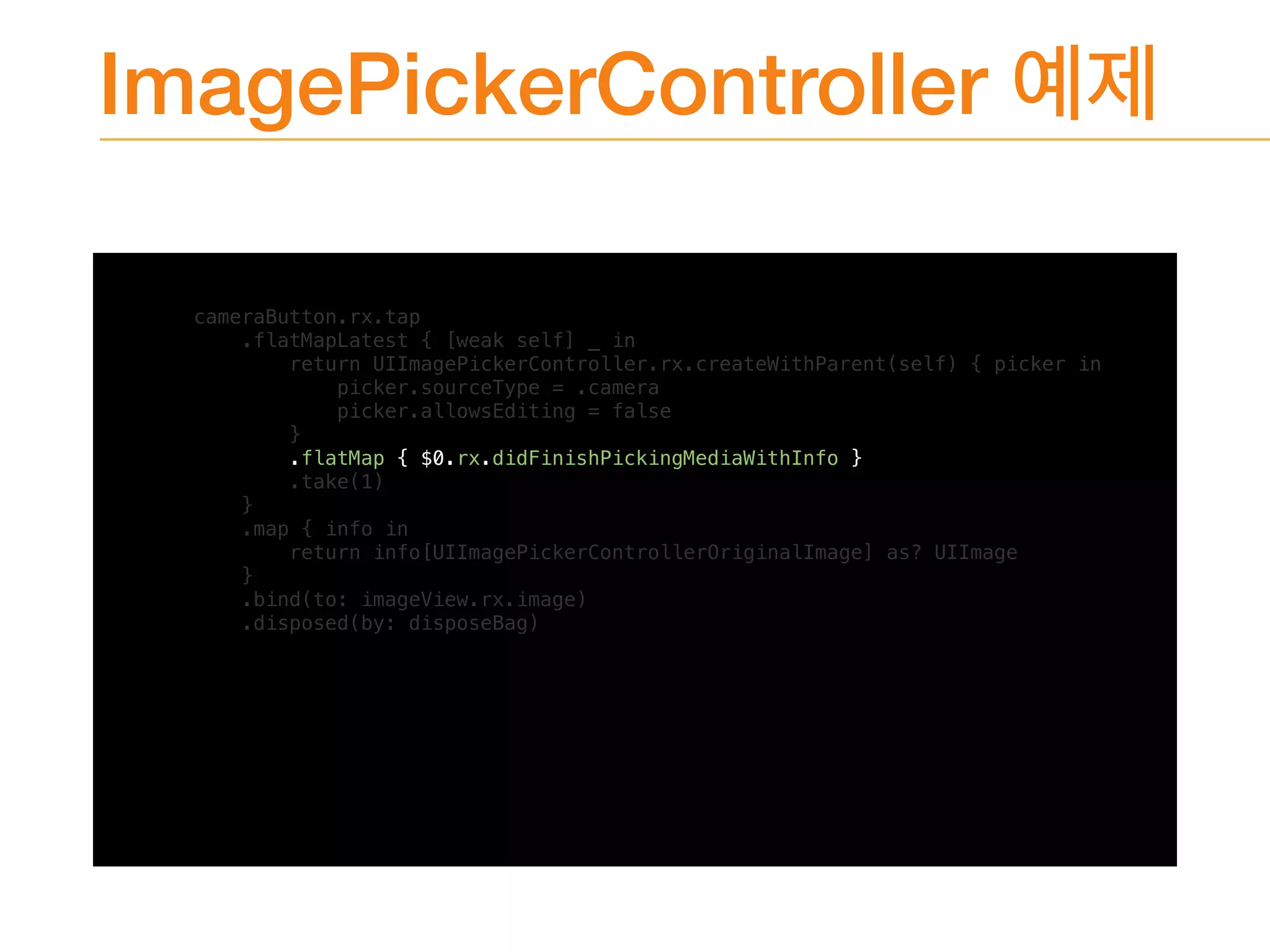 ImagePickerController
cameraButton.rx.tap
.flatMapLatest { [weak self] _ in
return UIImagePickerController.rx.createWithParent(self) { picker in
picker.sourceType = .camera
picker.allowsEditing = false
}
.flatMap { $0.rx.didFinishPickingMediaWithInfo }
.take(1)
}
.map { info in
return info[UIImagePickerControllerOriginalImage] as? UIImage
}
.bind(to: imageView.rx.image)
.disposed(by: disposeBag)
 
