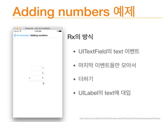 Adding numbers
Rx 

• UITextField text 

• 

• 

• UILabel text
https://github.com/ReactiveX/RxSwift/tree/master/RxExample/RxExample/Examples/Numbers
 