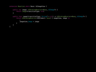 extension Reactive where Base: UIImageView {
public var image: UIBindingObserver<Base, UIImage?> {
return image(transitionType: nil)
}
public func image(transitionType: String? = nil) -> UIBindingObserver<Base, UIImage?> {
return UIBindingObserver(UIElement: base) { imageView, image in
…
imageView.image = image
}
}
}
 