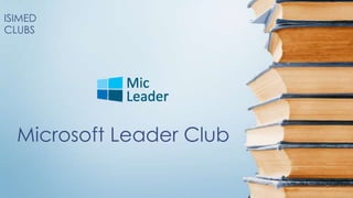 ISIMED
CLUBS




  Microsoft Leader Club
 