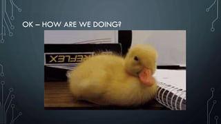 OK – HOW ARE WE DOING?
 