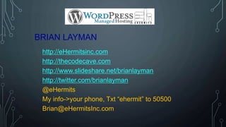 BRIAN LAYMAN
http://eHermitsinc.com
http://thecodecave.com
http://www.slideshare.net/brianlayman
http://twitter.com/brianlayman
@eHermits
My info->your phone, Txt “ehermit” to 50500
Brian@eHermitsInc.com
 