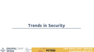 Trends in Security
Tatar Balazs Janos - @tatarbj
DrupalCamp Spain 2019
 