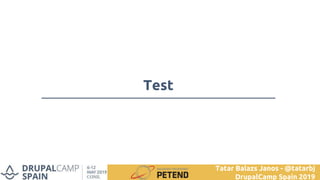 Test
Tatar Balazs Janos - @tatarbj
DrupalCamp Spain 2019
 