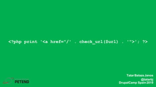 <?php print '<a href="/' . check_url($url) . '">'; ?>
TatarBalazsJanos
@tatarbj
DrupalCamp Spain2019
 