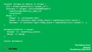 foreach ($items as $delta => $item) {
$id = $item->getValue()['target_id'];
$content = Drupal::entityTypeManager()
->getStorage($entity_type_id)
->load($id);
$body = [
'#type' => 'processed_text',
'#text' => $content->get('body_field')->getValue()[0]['value'],
'#format' => $content->get('body_field')->getValue()[0]['format'], ];
}
$elements[$delta] = array(
'#theme' => 'something_custom',
'#body' => $body,
);
return $elements;
TatarBalazsJanos
@tatarbj
DrupalCamp Spain2019
 