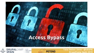 Access Bypass
Tatar Balazs Janos - @tatarbj
DrupalCamp Spain 2019
 