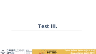 Test III.
Tatar Balazs Janos - @tatarbj
DrupalCamp Spain 2019
 
