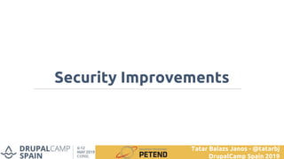 Security Improvements
Tatar Balazs Janos - @tatarbj
DrupalCamp Spain 2019
 