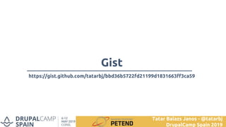 Gist
https://gist.github.com/tatarbj/bbd36b5722fd21199d1831663ff3ca59
Tatar Balazs Janos - @tatarbj
DrupalCamp Spain 2019
 