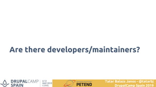 Are there developers/maintainers?
Tatar Balazs Janos - @tatarbj
DrupalCamp Spain 2019
 