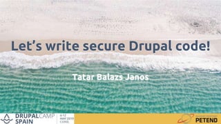 Let’s write secure Drupal code!
Tatar Balazs Janos
 