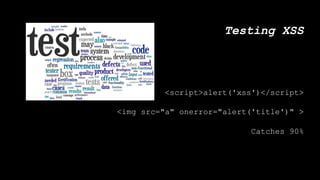 Testing XSS
<script>alert('xss')</script>
<img src="a" onerror="alert('title')" >
Catches 90%
 