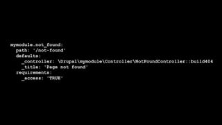mymodule.not_found:
path: '/not-found'
defaults:
_controller: DrupalmymoduleControllerNotFoundController::build404
_title: 'Page not found'
requirements:
_access: 'TRUE'
 