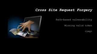 Cross Site Request Forgery
Path-based vulnerability
Missing valid token
<img>
 