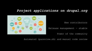 Project applications on drupal.org
New contributors
Release management – stable
Power of the community
Automated (pareview.sh) and manual code review
 