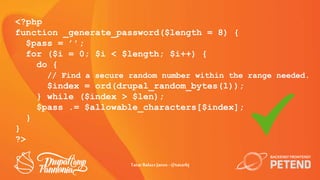 <?php
function _generate_password($length = 8) {
$pass = ’’;
for ($i = 0; $i < $length; $i++) {
do {
// Find a secure rand...