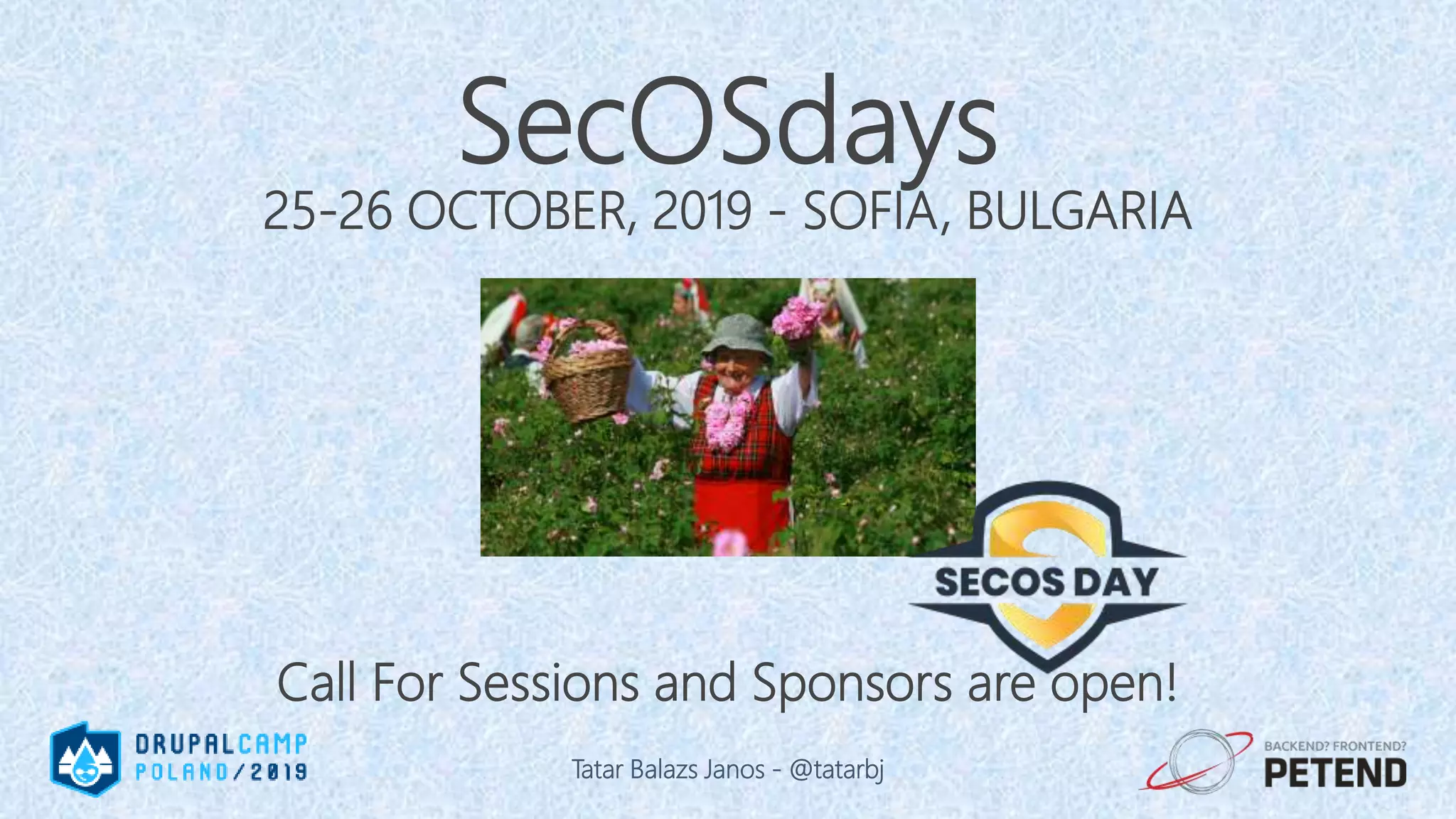 SecOSdays 25-26 OCTOBER, 2019 - SOFIA, BULGARIA Call For Sessions and Sponsors are open! Tatar Balazs Janos - @tatarbj 