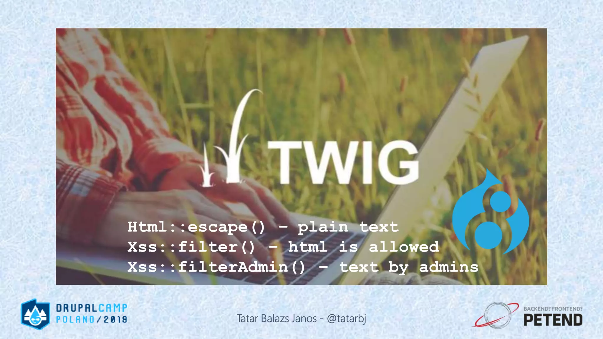 Html::escape() – plain text Xss::filter() – html is allowed Xss::filterAdmin() – text by admins Tatar Balazs Janos - @tatarbj 