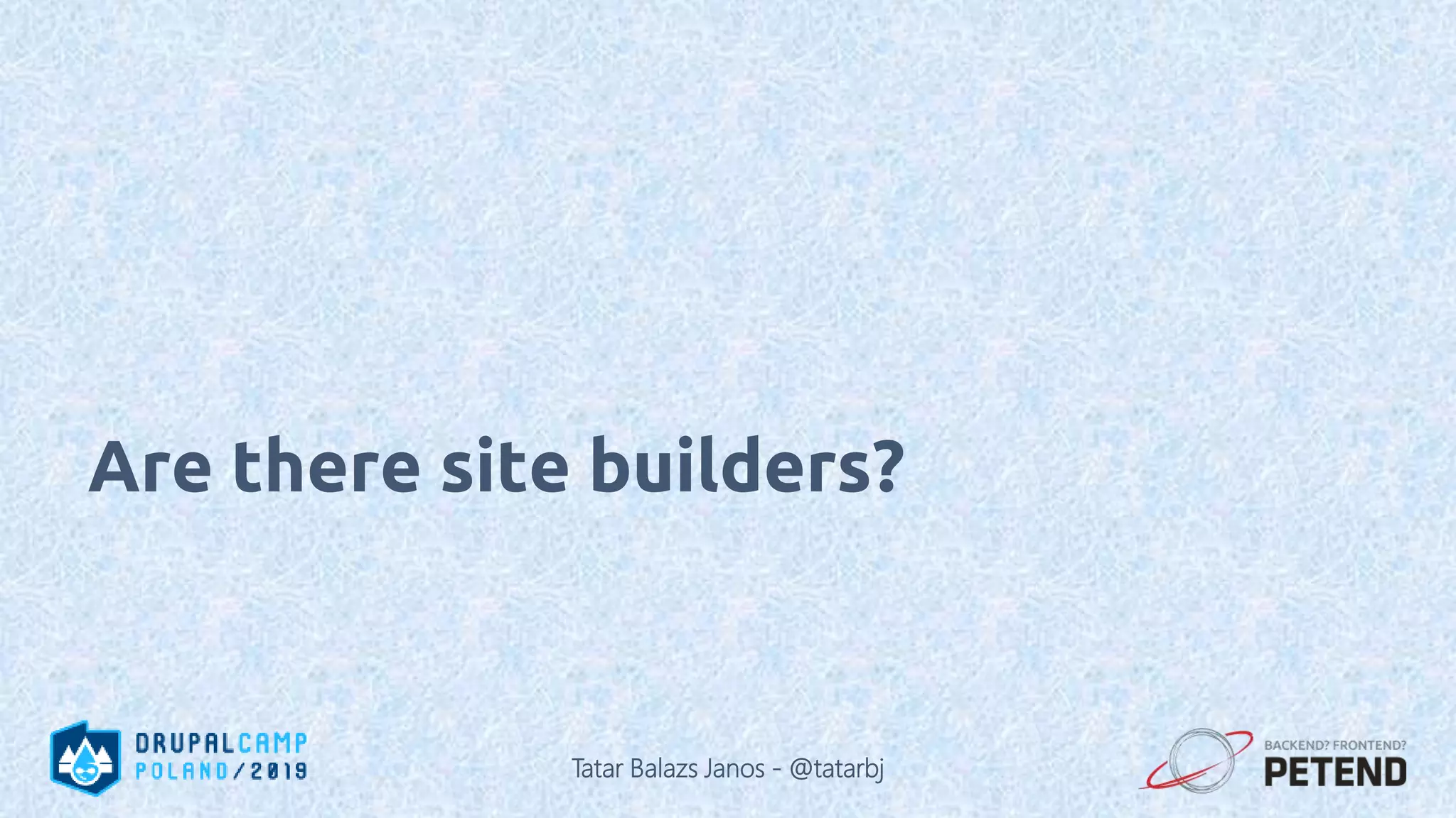Are there site builders? Tatar Balazs Janos - @tatarbj 