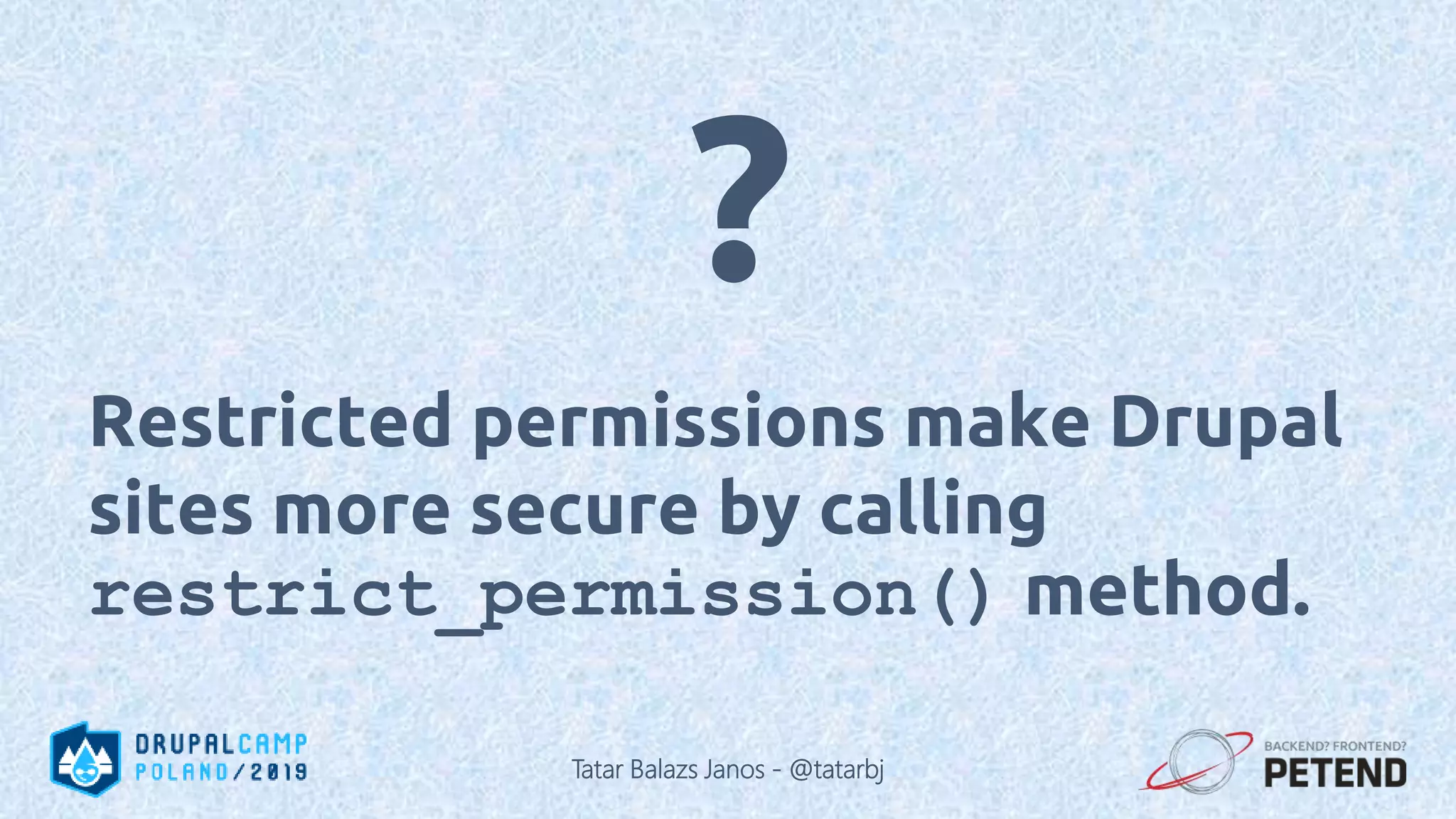 Restricted permissions make Drupal sites more secure by calling restrict_permission() method. ? Tatar Balazs Janos - @tatarbj 