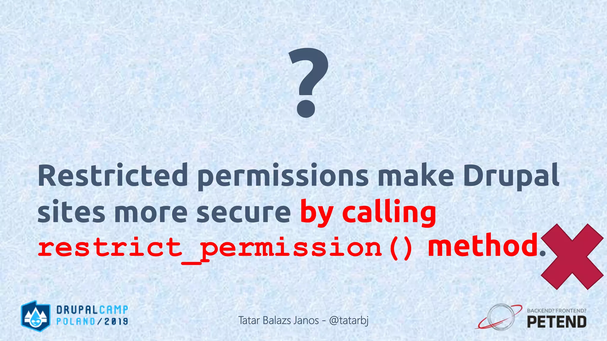 Restricted permissions make Drupal sites more secure by calling restrict_permission() method. ? Tatar Balazs Janos - @tatarbj 