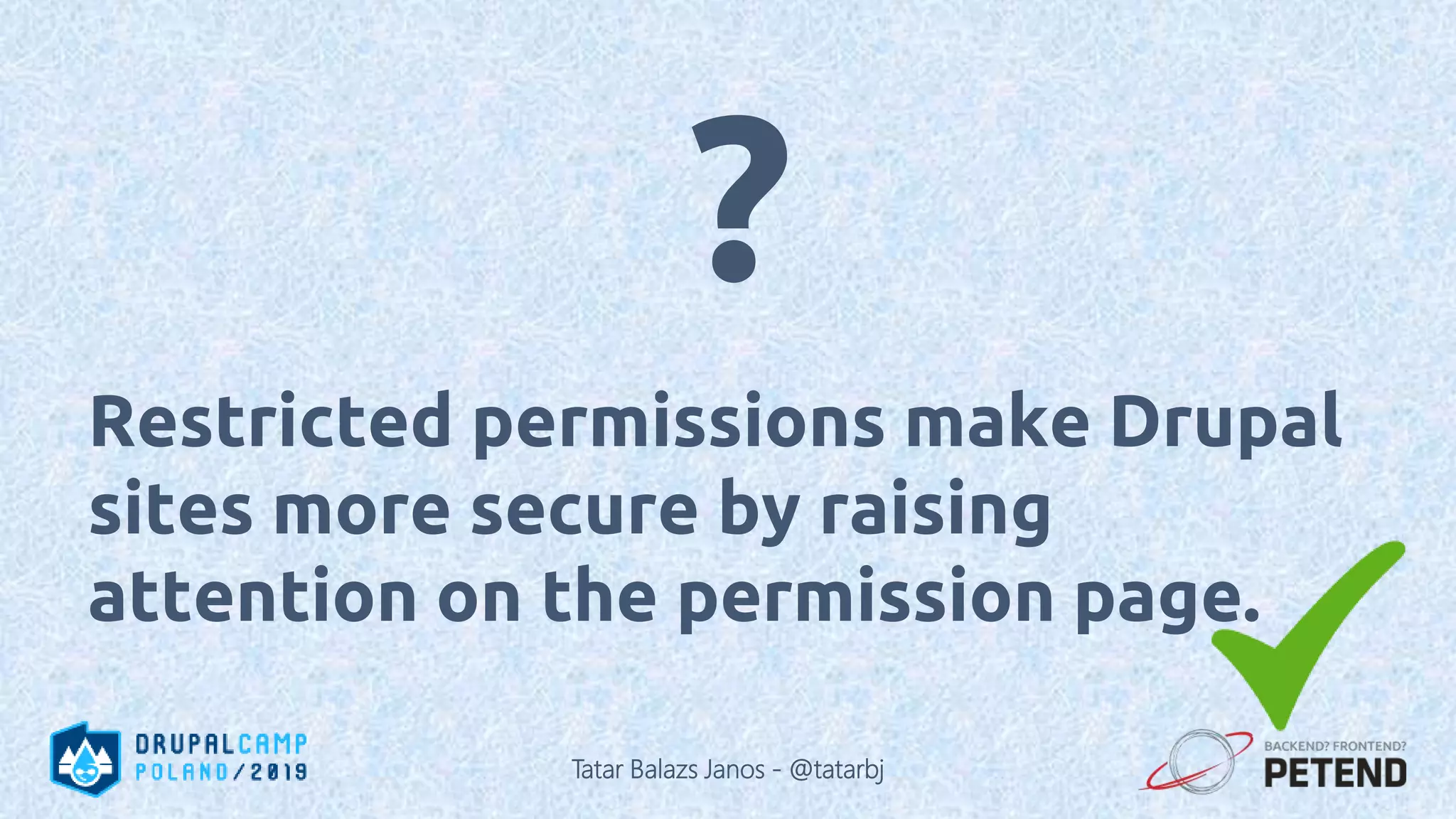 Restricted permissions make Drupal sites more secure by raising attention on the permission page. ? Tatar Balazs Janos - @tatarbj 