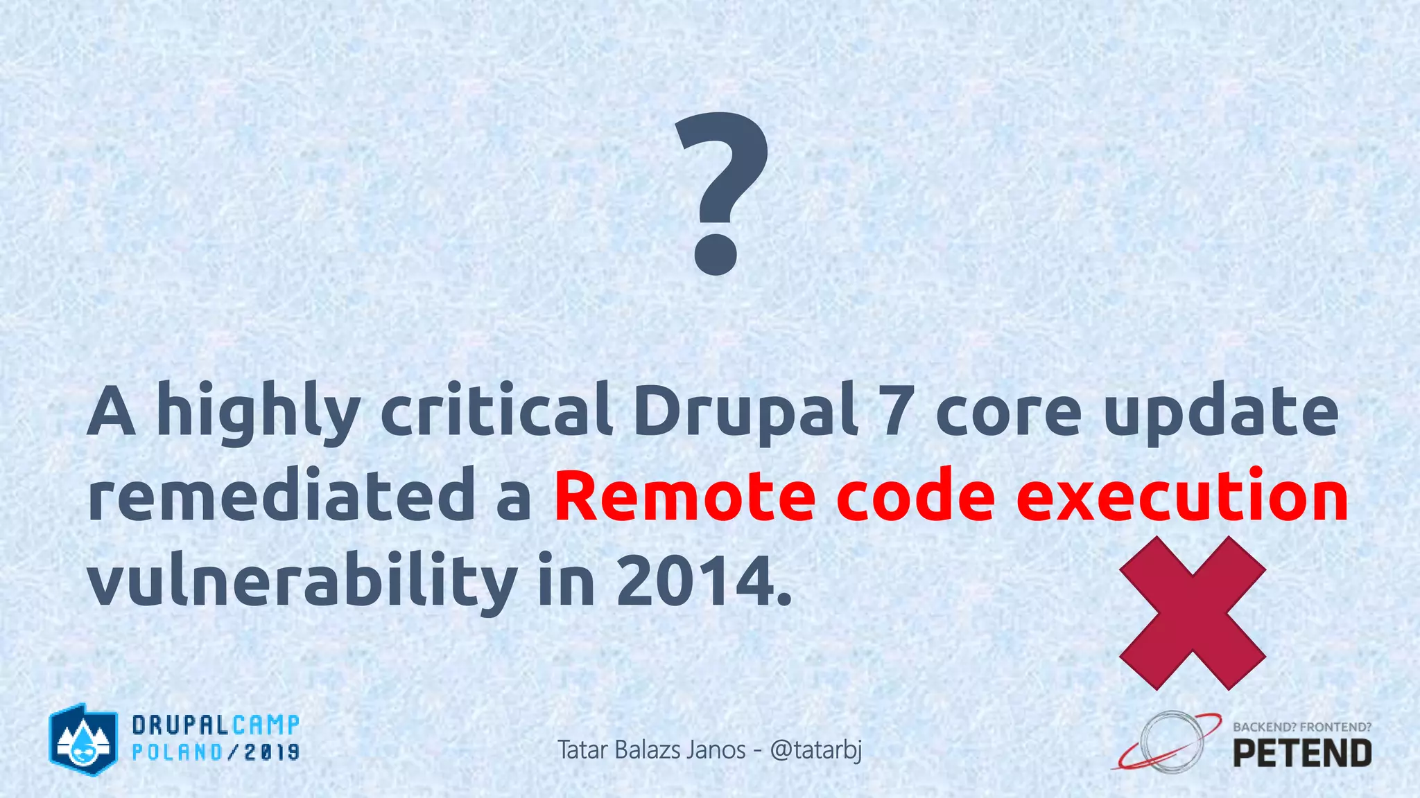 A highly critical Drupal 7 core update remediated a Remote code execution vulnerability in 2014. ? Tatar Balazs Janos - @tatarbj 