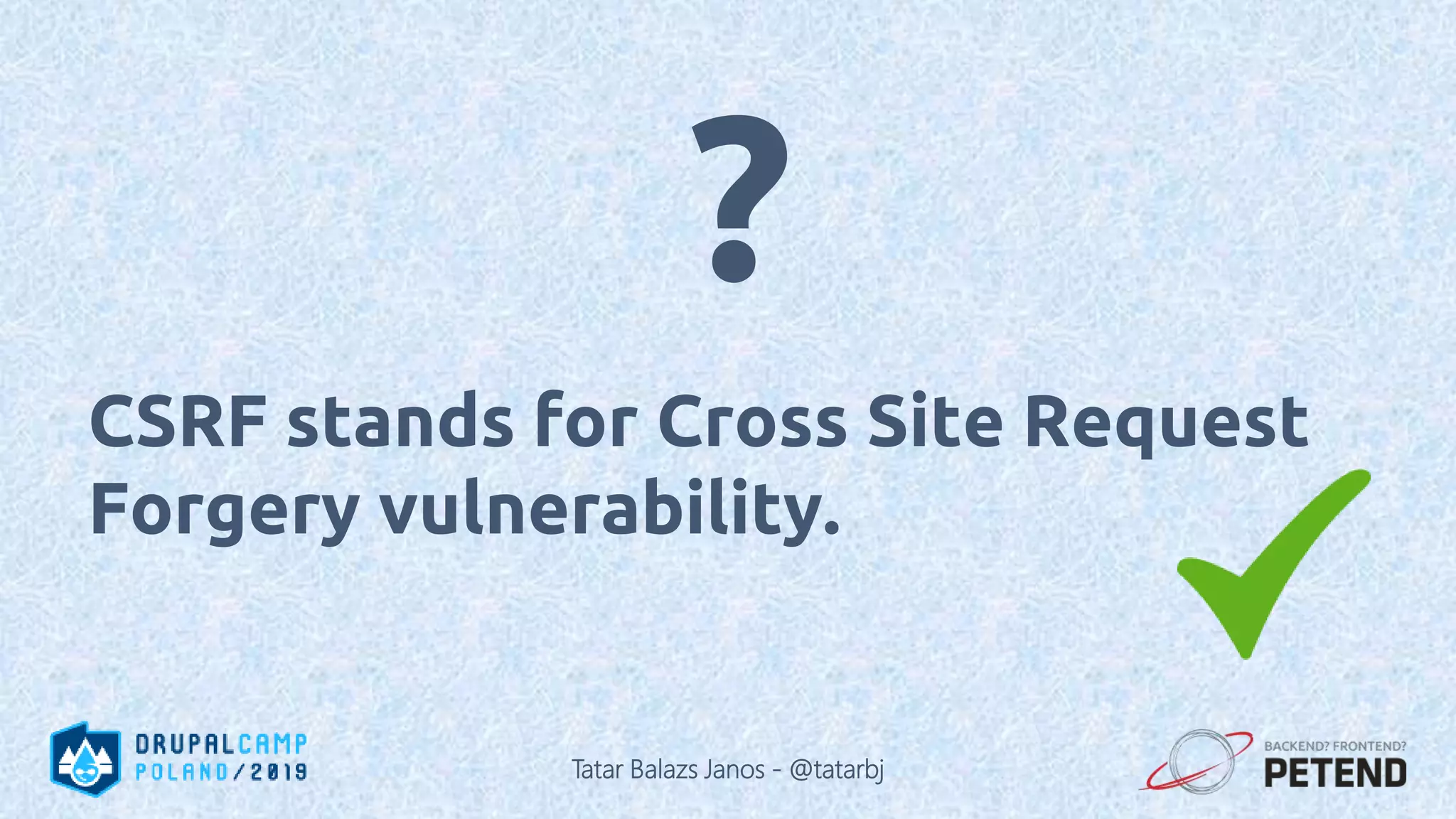 CSRF stands for Cross Site Request Forgery vulnerability. ? Tatar Balazs Janos - @tatarbj 