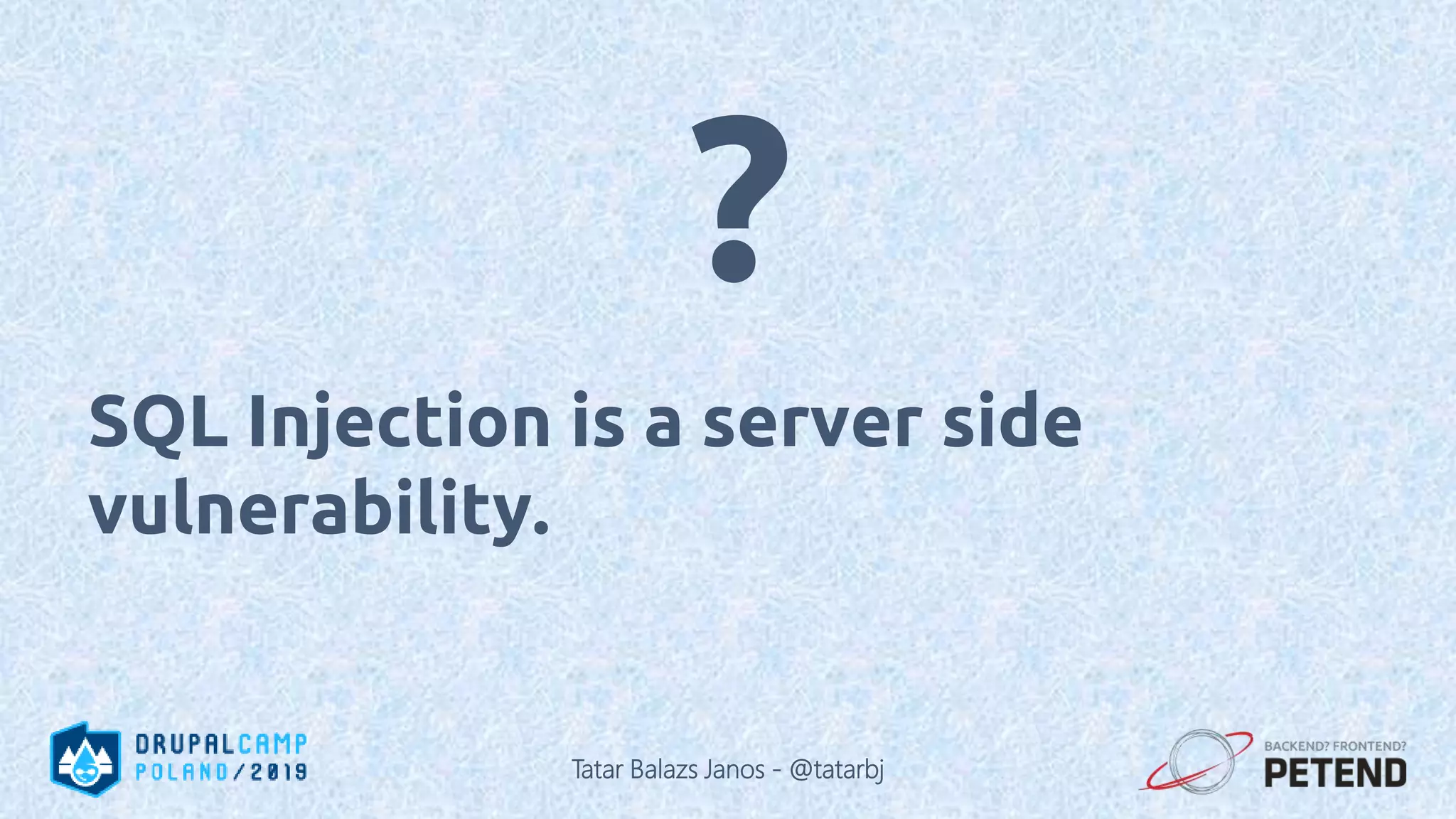 SQL Injection is a server side vulnerability. ? Tatar Balazs Janos - @tatarbj 