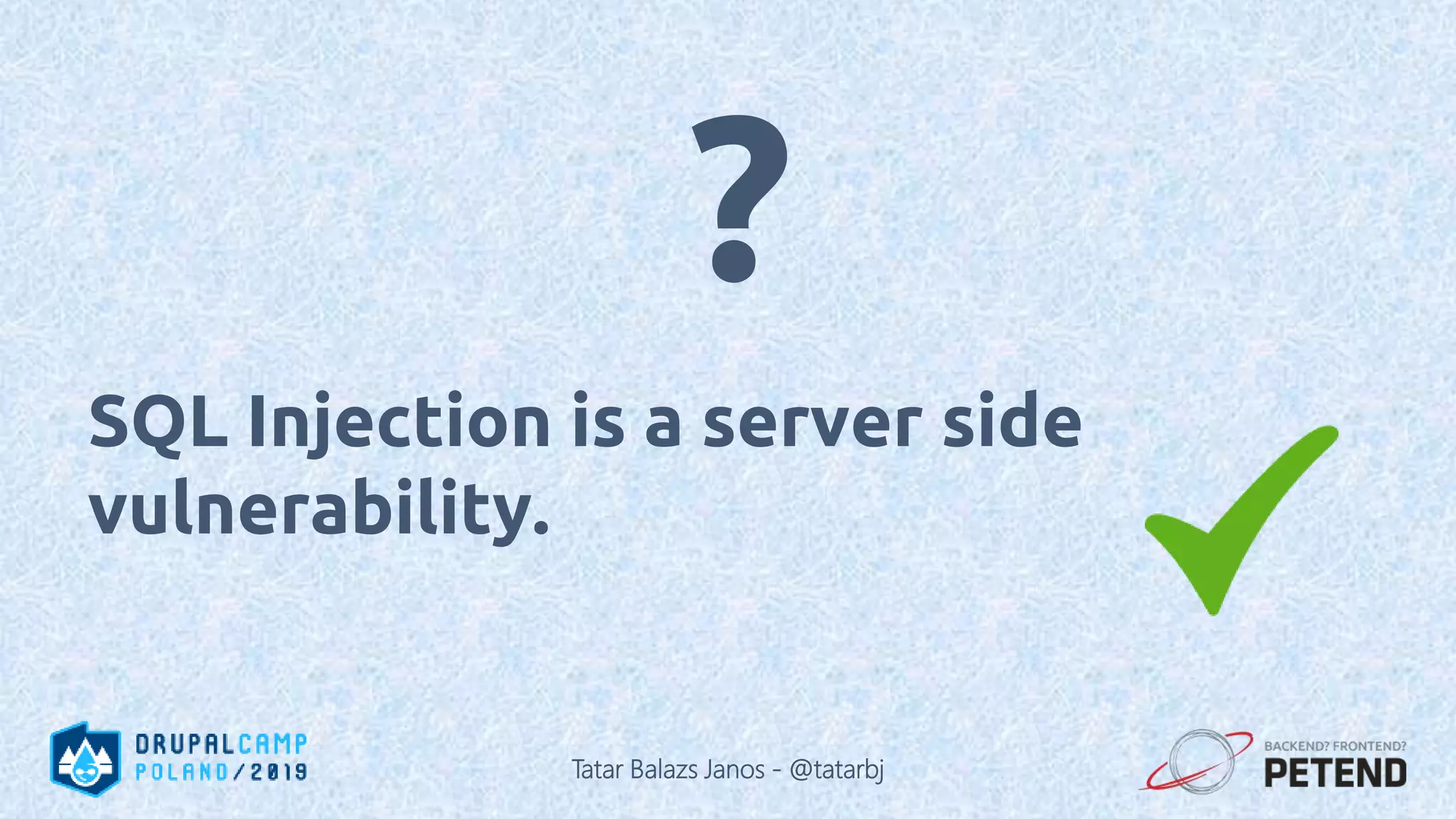 SQL Injection is a server side vulnerability. ? Tatar Balazs Janos - @tatarbj 