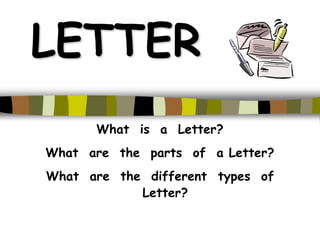 LETTER
What is a Letter?
What are the parts of a Letter?
What are the different types of
Letter?
 