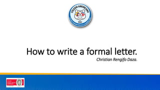 How to write a formal letter.
Christian Rengifo Daza.
 