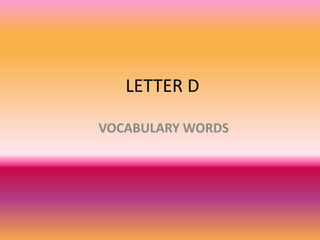 LETTER D
VOCABULARY WORDS

 