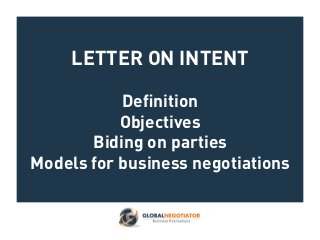 LETTER ON INTENT
Definition
Objectives
Biding on parties
Models for business negotiations
 