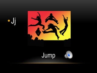 •Jj



      Jump
 
