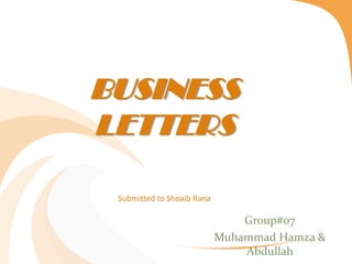 BUSINESS
LETTERS
Submitted to Shoaib Rana
Group#07
Muhammad Hamza &
Abdullah
 